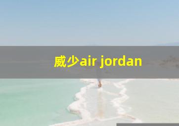 威少air jordan